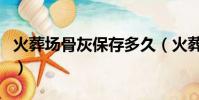 火葬场骨灰保存多久(火葬场剩余骨灰去哪了)