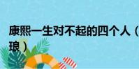 康熙一生对不起的四个人(康熙为什么要杀施琅)