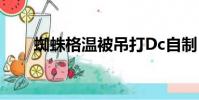 蜘蛛格温被吊打Dc自制(蜘蛛格温)