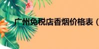广州免税店香烟价格表(广州免税店)