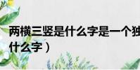 两横三竖是什么字是一个独体字(两横三竖是什么字)
