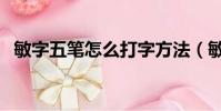 敏字五笔怎么打字方法(敏字五笔怎么打)