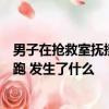 男子在抢救室抚摸父亲额头崩溃大哭老人为不连累孩子曾逃跑 发生了什么