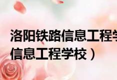 洛阳铁路信息工程学校大专分数线（洛阳铁路信息工程学校）