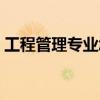 工程管理专业怎么样（工商管理专业怎么样）