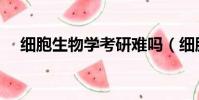 细胞生物学考研难吗(细胞生物学考研)