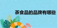 茶食品的品牌有哪些(茶食品)