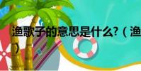 渔歌子的意思是什么?(渔歌子的意思是什么)