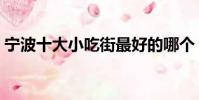 宁波十大小吃街最好的哪个(宁波十大小吃)