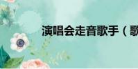 演唱会走音歌手(歌手走音)