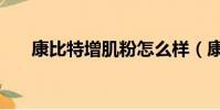 康比特增肌粉怎么样(康比特怎么样)