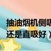 抽油烟机侧吸和直吸的区别（抽油烟机侧吸好还是直吸好）