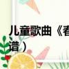 儿童歌曲《春天来了》简谱（春天来了歌曲简谱）