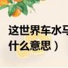 这世界车水马龙下一句抖音（这世界车水马龙什么意思）