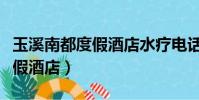 玉溪南都度假酒店水疗电话号码(玉溪南都度假酒店)
