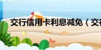 交行信用卡利息减免(交行信用卡利息)
