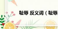 耻辱 反义词(耻辱反义词)