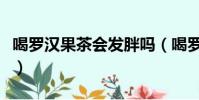 喝罗汉果茶会发胖吗(喝罗汉果茶有什么禁忌)