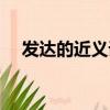 发达的近义词是啥意思（发达的近义词）