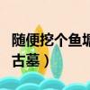 随便挖个鱼塘以后一定有鱼吗（扩建鱼塘挖出古墓）