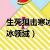 生死狙击寒冰领域什么时候出的（生死狙击寒冰领域）