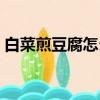 白菜煎豆腐怎么做好吃（煎豆腐怎么做好吃）