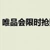 唯品会限时抢购促销活动（唯品会限时抢购）