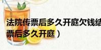 法院传票后多久开庭欠钱结果会怎样(法院传票后多久开庭)