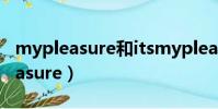 mypleasure和itsmypleasure区别(mypleasure)