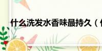 什么洗发水香味最持久(什么洗发水香)