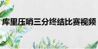 库里压哨三分终结比赛视频(库里压哨三分)