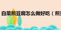 白菜煎豆腐怎么做好吃(煎豆腐怎么做好吃)