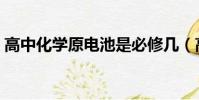 高中化学原电池是必修几(高中化学原电池)