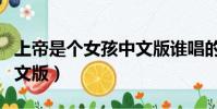 上帝是个女孩中文版谁唱的(上帝是个女孩中文版)