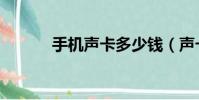 手机声卡多少钱(声卡多少钱)