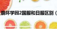 崩坏学园2国服和日服区别(崩坏学园2国服)