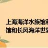 上海海洋水族馆和长风海洋世界哪个好玩些（上海海洋水族馆和长风海洋世界哪个好玩）