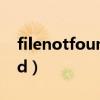 filenotfounderror怎么解决（filenotfound）