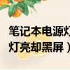 笔记本电源灯亮却黑屏维修视频（笔记本电源灯亮却黑屏）