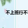 不上班行不行啊抖音（不上班行不行啊）