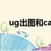 ug出图和cad出图有什么区别（ug出图）