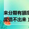 来分期有额度借不出来钱怎么办（来分期有额度借不出来）