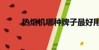 热熔机哪种牌子最好用(热熔机)