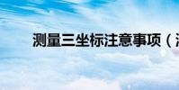 测量三坐标注意事项(测量三坐标)