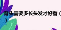 背头需要多长头发才好看(背头需要多长头发)