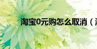 淘宝0元购怎么取消(淘宝0元购)