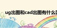 ug出图和cad出图有什么区别(ug出图)