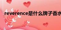 reverence是什么牌子香水(reverence)