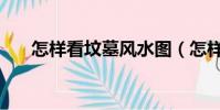 怎样看坟墓风水图(怎样看坟墓风水)