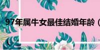 97年属牛女最佳结婚年龄(最佳结婚年龄)